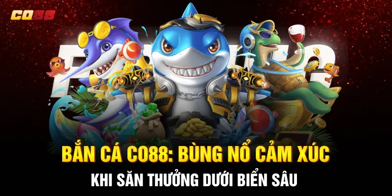 Bắn Cá CO88: Bùng Nổ Cảm Xúc Khi Săn Thưởng Dưới Biển Sâu Bắn Cá CO88: Bùng Nổ Cảm Xúc Khi Săn Thưởng Dưới Biển Sâu