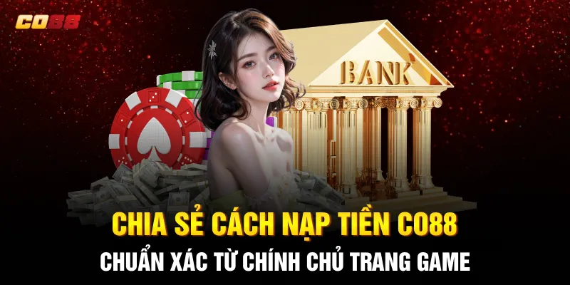 Chia sẻ cách nạp tiền CO88 chuẩn xác từ chính chủ trang game Chia sẻ cách nạp tiền CO88 chuẩn xác từ chính chủ trang game