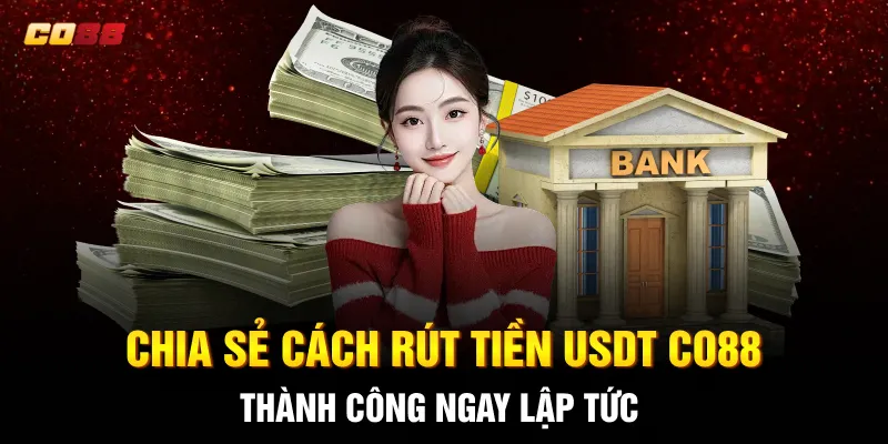 Chia sẻ cách Rút tiền USDT CO88 thành công ngay lập tức Chia sẻ cách Rút tiền USDT CO88 thành công ngay lập tức