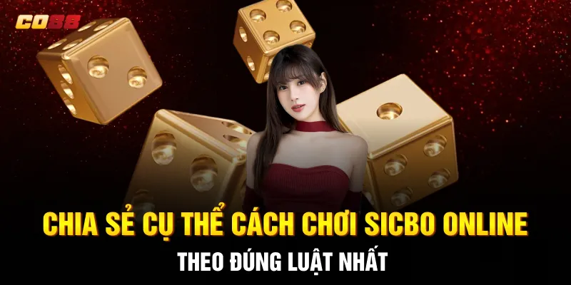 Chia sẻ cụ thể cách Chơi Sicbo Online theo đúng luật nhất