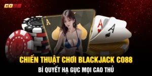 Chiến Thuật Chơi Blackjack CO88: Bí Quyết Hạ Gục Mọi Cao Thủ