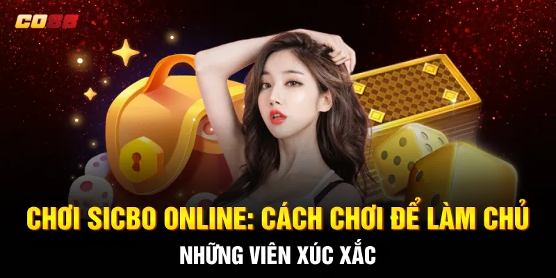 Chơi Sicbo Online: Cách Chơi Để Làm Chủ Những Viên Xúc Xắc