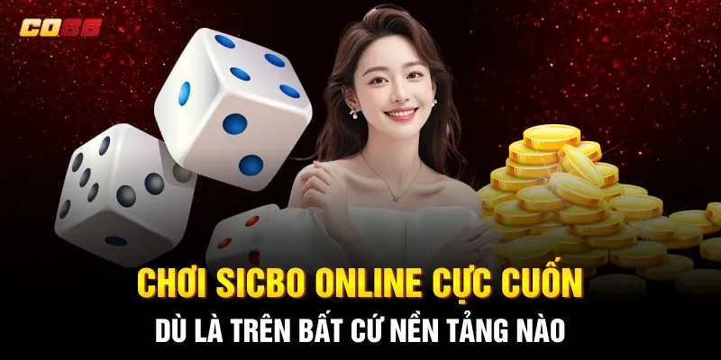 Chơi Sicbo Online cực cuốn dù là trên bất cứ nền tảng nào