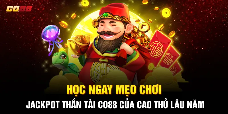 Học ngay mẹo chơi Jackpot Thần Tài CO88 của cao thủ lâu năm
