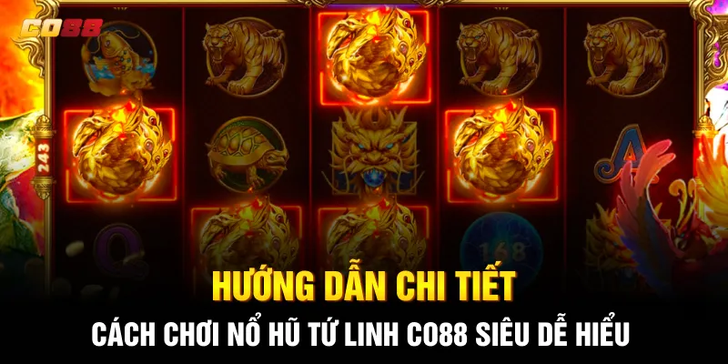 Hướng dẫn chi tiết cách chơi Nổ hũ Tứ Linh CO88 siêu dễ hiểu Hướng dẫn chi tiết cách chơi Nổ hũ Tứ Linh CO88 siêu dễ hiểu