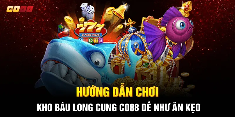 Hướng dẫn chơi Kho Báu Long Cung CO88 dễ như ăn kẹo Hướng dẫn chơi Kho Báu Long Cung CO88 dễ như ăn kẹo
