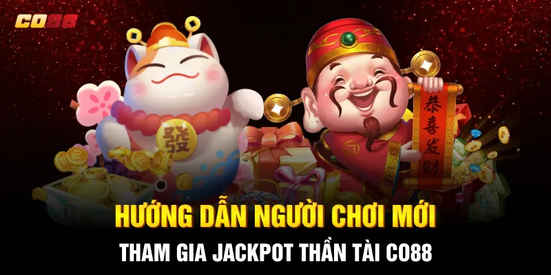 Hướng dẫn người chơi mới tham gia Jackpot Thần Tài CO88 Hướng dẫn người chơi mới tham gia Jackpot Thần Tài CO88