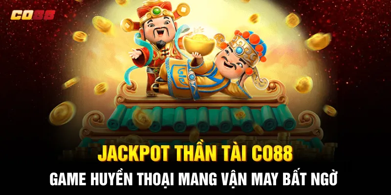Jackpot Thần Tài CO88: Game Huyền Thoại Mang Vận May Bất Ngờ