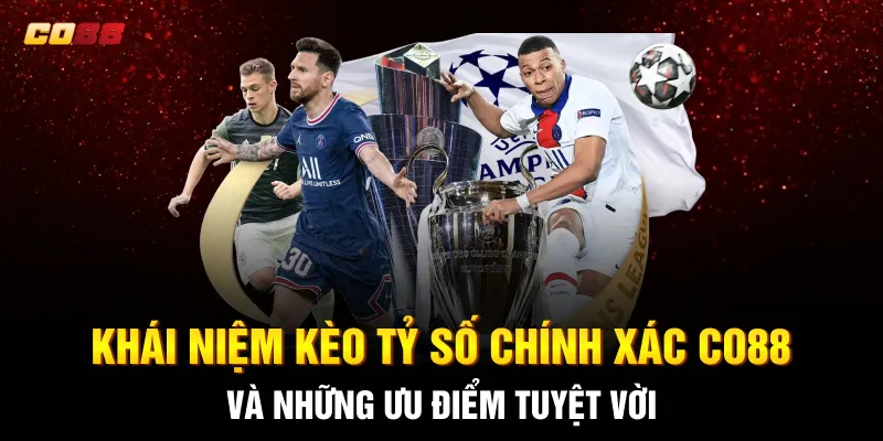 Khái niệm kèo tỷ số chính xác CO88 và những ưu điểm tuyệt vời Khái niệm kèo tỷ số chính xác CO88 và những ưu điểm tuyệt vời