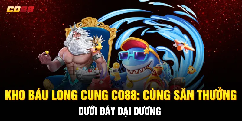 Kho Báu Long Cung CO88: Cùng Săn Thưởng Dưới Đáy Đại Dương