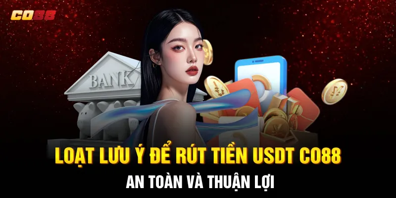 Loạt lưu ý để Rút tiền USDT CO88 an toàn và thuận lợi Loạt lưu ý để Rút tiền USDT CO88 an toàn và thuận lợi