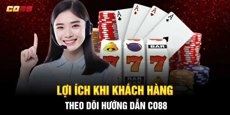 Lợi ích khi khách hàng theo dõi hướng dẫn CO88