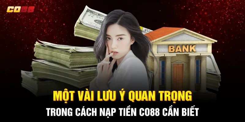 Một vài lưu ý quan trọng trong cách nạp tiền CO88 cần biết Một vài lưu ý quan trọng trong cách nạp tiền CO88 cần biết