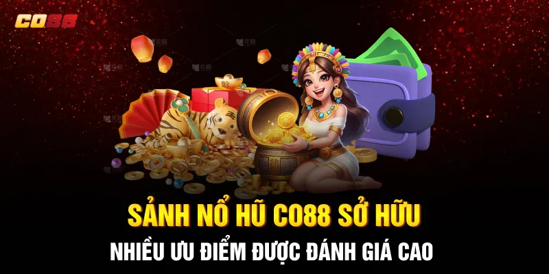 Sảnh Nổ hũ CO88 sở hữu nhiều ưu điểm được đánh giá cao Sảnh Nổ hũ CO88 sở hữu nhiều ưu điểm được đánh giá cao
