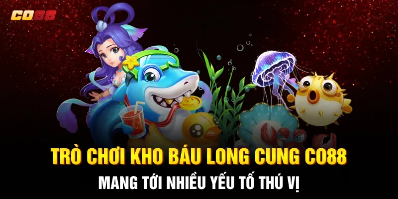 Trò chơi Kho Báu Long Cung CO88 mang tới nhiều yếu tố thú vị Trò chơi Kho Báu Long Cung CO88 mang tới nhiều yếu tố thú vị